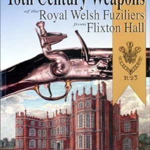 18th Century Weapons of the Royal Welsh Fuziliers from Flixton Hall  by Goldstein, Erik