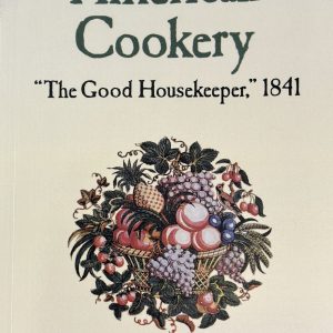 Early American Cookery, "The Good Housekeeper" 1841 by Sarah Josepha Hale
